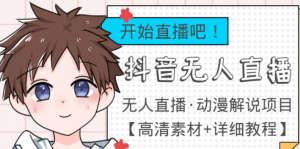 最新抖音无人直播动漫解说项目：单号日入500+【高清素材+教程】外面收费899-欢迎访问本站