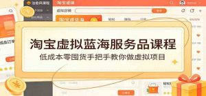 2026淘宝虚拟蓝海服务品课程：低成本零囤货手把手教你做虚拟项目-欢迎访问本站