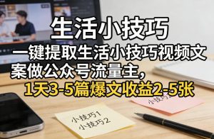 2026冷门项目一键提取生活小技巧视频文案做公众号流量主，1天3-5篇爆文收益2-5张-欢迎访问本站