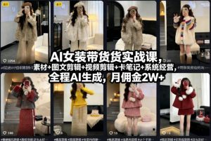 2026AI女装带货变现实战课【月佣金2W+】起号+素材+卡笔记+经营，全程AI生成-欢迎访问本站