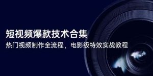 短视频制作爆款技术【26最新电影级特效实战教程合集】热门视频制作全流程！-欢迎访问本站